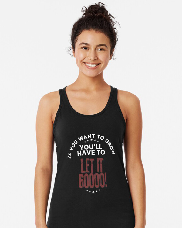If You Want To Grow You’ll Have To Let It Goooo! Tank Top