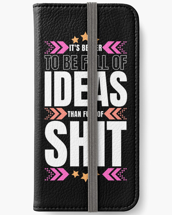 It's Better To-Be Full Of Ideas Than Full Of Shit Phone Wallet