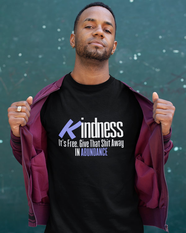 Kindness It’s Free Give That Shit Away In Abundance Tshirts And More