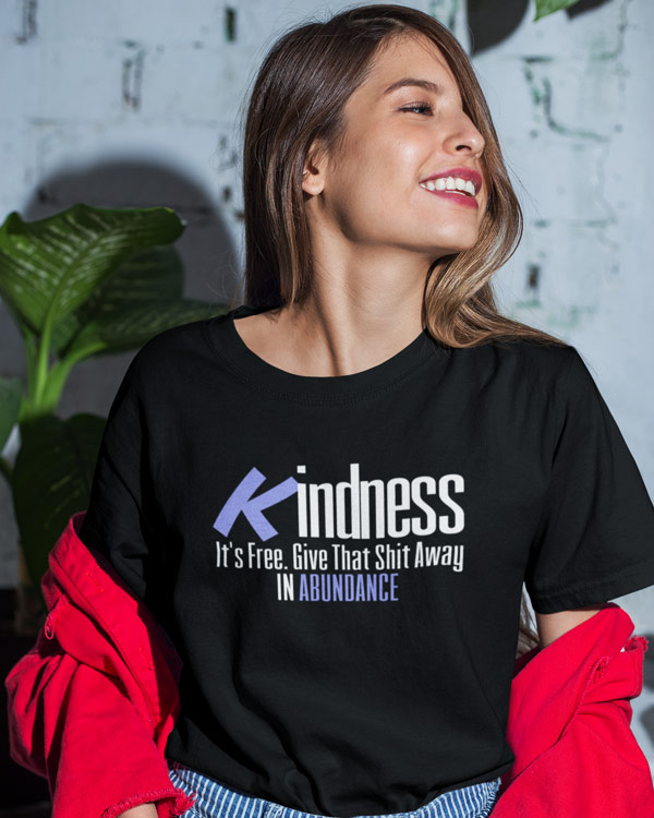 Kindness It’s Free Give That Shit Away In Abundance Tshirts And More