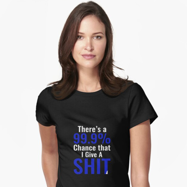 There’s A 99.9% Chance That I Give A Shit Tshirt