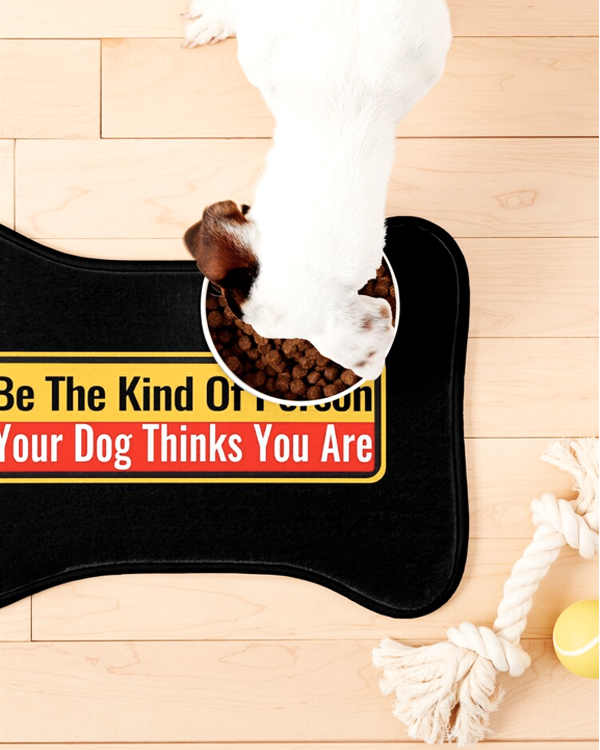 Be The Kind Of Person Your Dog Thinks You Are Dog Mat And More
