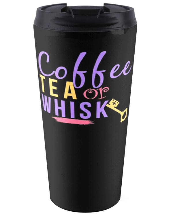 Coffee tea or whiskey - travel mug and more