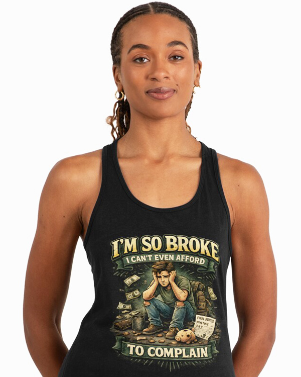 I'm So Broke. I Can't Even Afford To Complain, sweatshirts And More