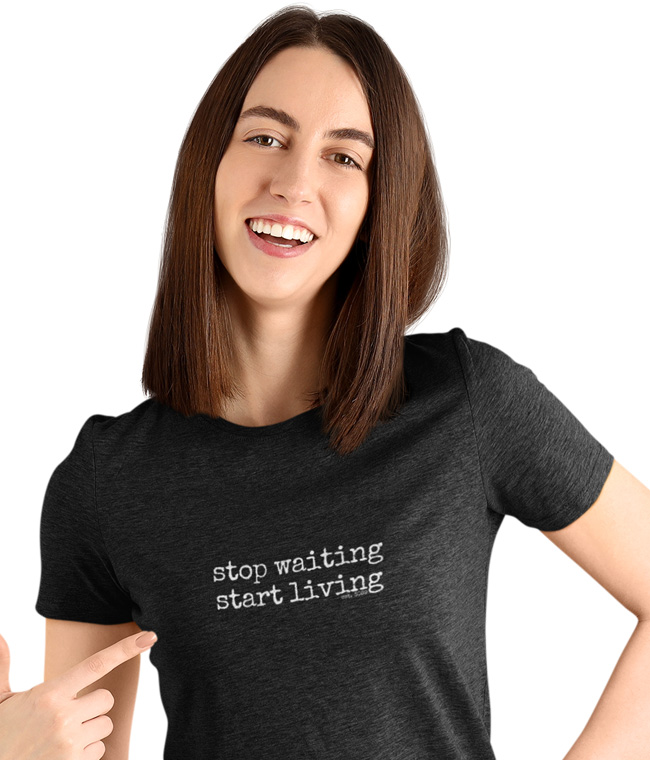Stop Waiting Start Living T-shirt, sweatshirts And More